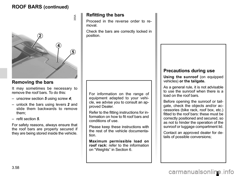 RENAULT ESPACE 2012 J81 / 4.G Owners Manual 3.58
ENG_UD20403_1
Barres de toit (X81 - J81 - Renault)
ENG_NU_932-3_X81ph3_Renault_3
ROOF BARS (continued)
Removing the bars
It  may  sometimes  be  necessary  to 
remove the roof bars. To do this:
�