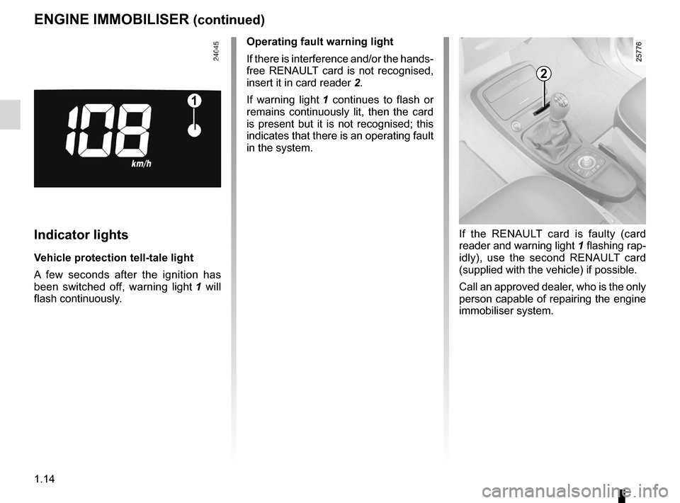 RENAULT ESPACE 2012 J81 / 4.G Owners Manual 1.14
ENG_UD20327_1
Système antidémarrage (X81 - J81 - Renault)
ENG_NU_932-3_X81ph3_Renault_1
enGIne IMMOBILIser (continued)
Indicator lights
Vehicle protection tell-tale light
A  few  seconds  after