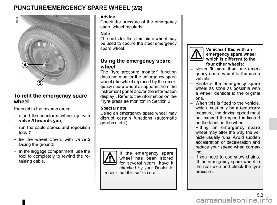 RENAULT ESPACE 2012 J81 / 4.G Owners Manual JauneNoirNoir texte
5.3
ENG_UD24346_2
Roue de secours (X81 - J81 - Renault)
ENG_NU_932-3_X81ph3_Renault_5
Puncture/eMerGencY SPAre WHeeL (2/2)
t o refit the emergency spare 
wheel
Proceed in the rever