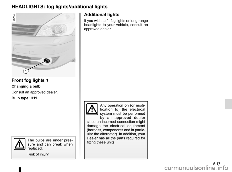 RENAULT ESPACE 2012 J81 / 4.G Owners Manual bulbschanging  .......................................................... (current page)
fog lights  ................................................................ (current page)
changing a bulb  ..