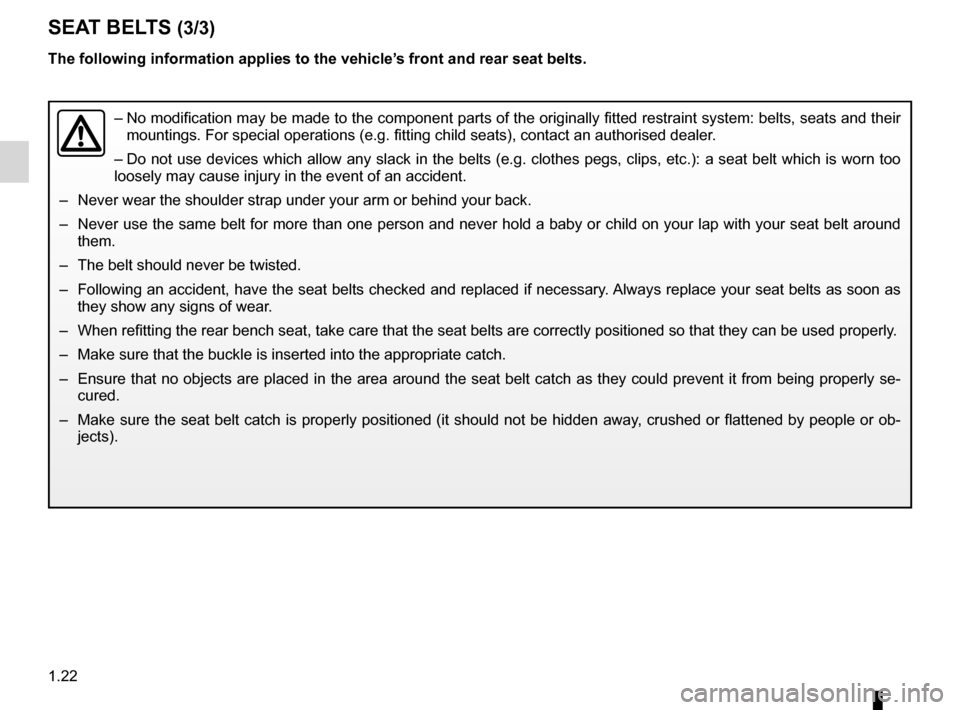 RENAULT ESPACE 2012 J81 / 4.G Owners Manual 1.22
ENG_UD25537_5
Ceintures de sécurité (X81 - Renault)
ENG_NU_932-3_X81ph3_Renault_1
sea T BeLTs (3/3)
–  No modification may be made to the component parts of the originally fitted restraint sy