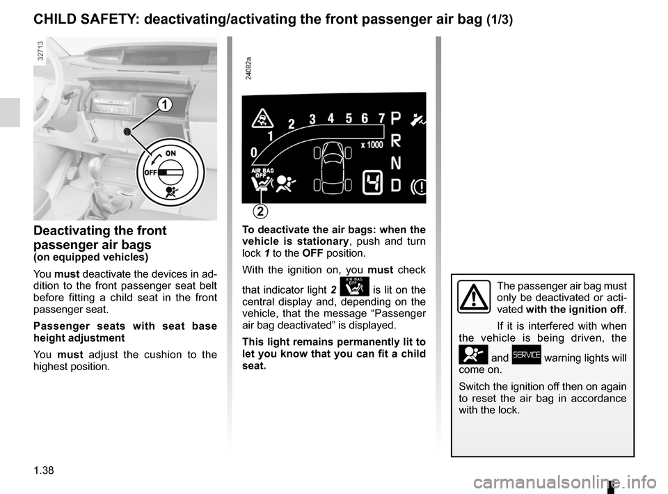 RENAULT ESPACE 2012 J81 / 4.G Service Manual air bagdeactivating the front passenger air bags  ........ (current page)
front passenger air bag deactivation  ..................... (current page)
1.38
ENG_UD20343_1
Sécurité enfants : désactivat