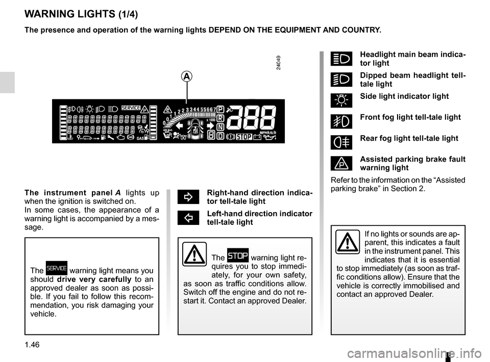 RENAULT ESPACE 2012 J81 / 4.G Workshop Manual control instruments ............................... (up to the end of the DU)
indicators: instrument panel  ............................. (up to the end of the DU)
instrument panel  ..................