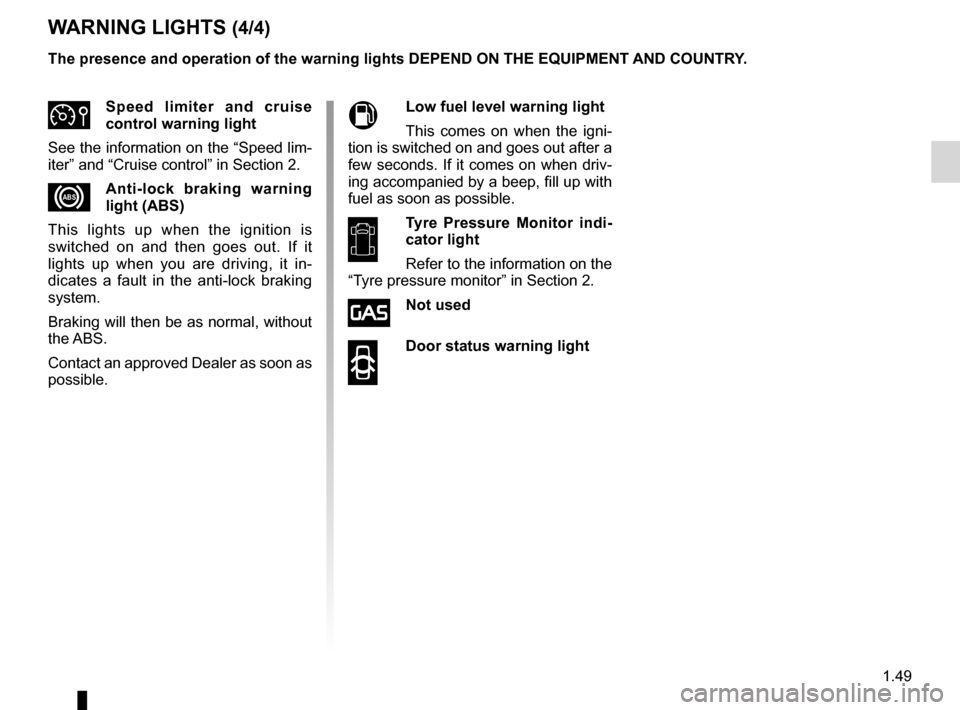 RENAULT ESPACE 2012 J81 / 4.G Workshop Manual JauneNoirNoir texte
1.49
ENG_UD20346_1
Tableau de bord : témoins lumineux (X81 - J81 - Renault)
ENG_NU_932-3_X81ph3_Renault_1
WarnInG LIGHTs (4/4)
The presence and operation of the warning lights deP