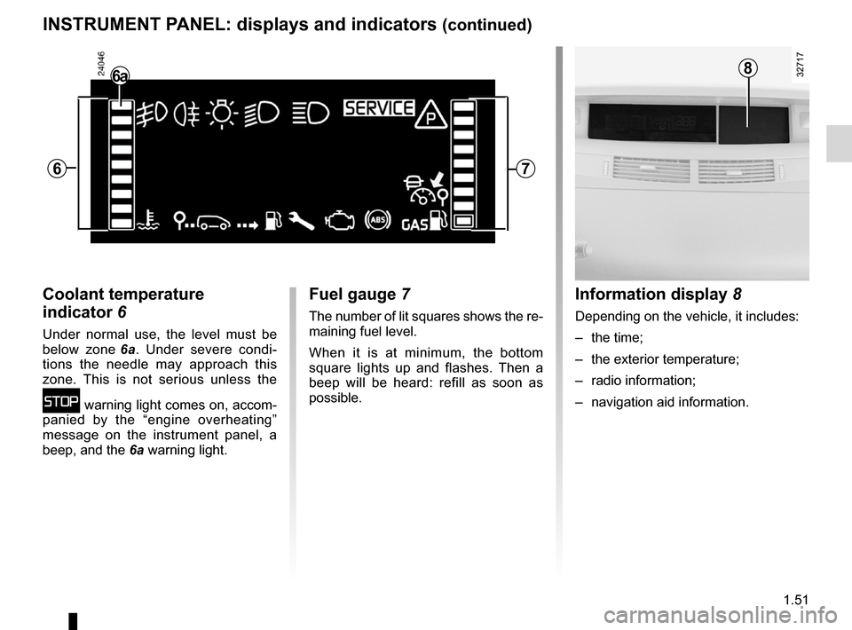 RENAULT ESPACE 2012 J81 / 4.G Workshop Manual JauneNoirNoir texte
1.51
ENG_UD20347_1
Tableau de bord : afficheurs et indicateurs (X81 - J81 - Renault)
ENG_NU_932-3_X81ph3_Renault_1
InsTrUMenT P aneL: displays and indicators  (continued)
coolant t