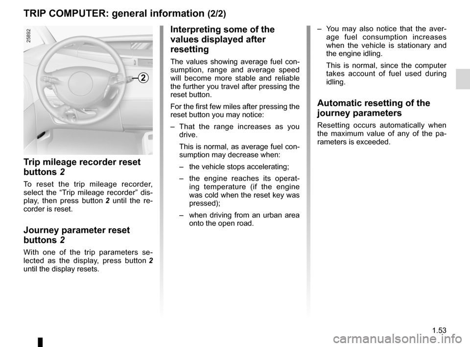RENAULT ESPACE 2012 J81 / 4.G Workshop Manual JauneNoirNoir texte
1.53
ENG_UD24088_3
Ordinateur de bord (X81 - J81 - Renault)
ENG_NU_932-3_X81ph3_Renault_1
TrIP cOMPUTer: general information  (2/2)
Trip mileage recorder reset 
buttons  2
To  rese