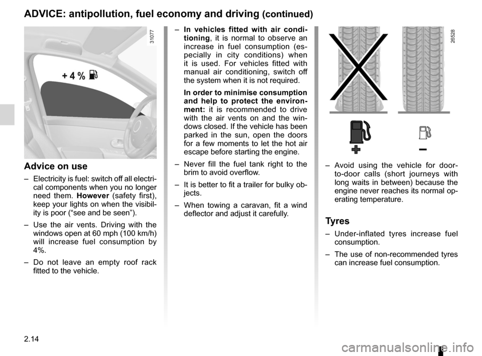 RENAULT ESPACE 2012 J81 / 4.G Owners Manual 2.14
ENG_UD20368_1
Conseils antipollution, économies de carburant, conduite (X81 - J81 \
- Renault)ENG_NU_932-3_X81ph3_Renault_2
ADvIcE: antipollution, fuel economy and driving  (continued)
Advice on