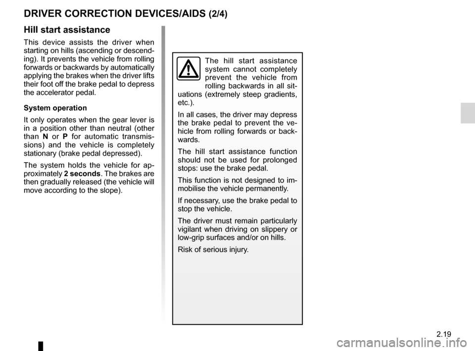 RENAULT FLUENCE 2012 1.G Owners Manual JauneNoirNoir texte
2.19
ENG_UD26632_2
Dispositifs de correction et d’assistance à la conduite  (X95 - B\95 - D95 - E95 - K95 - Renault)
ENG_NU_891_892-7_L38-B32_Renault_2
DRIVeR CORReCtION DeVICe