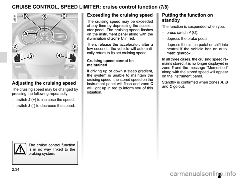 RENAULT FLUENCE 2012 1.G User Guide 2.34
ENG_UD24020_2
Régulateur-limiteur de vitesse : fonction régulateur (L38 - X38 -\
 Renault)
ENG_NU_891_892-7_L38-B32_Renault_2
Jaune NoirNoir texte
CRUISe CONtROL, SPeeD LIMIteR:  cruise control