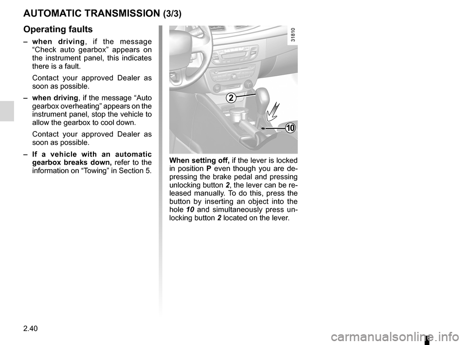 RENAULT FLUENCE 2012 1.G Owners Manual 2.40
ENG_UD27296_4
Boîte automatique (L38 - X38 - Renault)
ENG_NU_891_892-7_L38-B32_Renault_2
When setting off, if the lever is locked 
in  position  P  even  though  you  are  de -
pressing  the  br