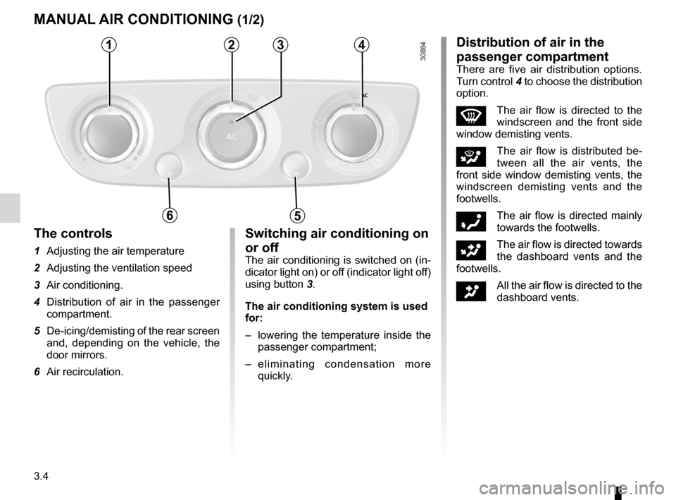 RENAULT FLUENCE 2012 1.G Owners Manual 3.4
ENG_UD13665_1
Air conditionné (L38 - X38 - Renault)
ENG_NU_891_892-7_L38-B32_Renault_3
Jaune NoirNoir texte
Manual air conditioning
MANuAl  AIR coNDITIoNINg (1/2)
1234
56
The controls
1 Adjusting