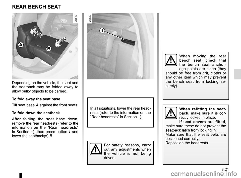 RENAULT FLUENCE 2012 1.G Owners Manual 3.21
ENG_UD21355_2
Banquette arrière (L38 - X38 - Renault)
ENG_NU_891_892-7_L38-B32_Renault_3
Rear bench seat
w hen  refitting  the  seat -
back ,  make  sure  it  is  cor -
rectly locked in place.
I