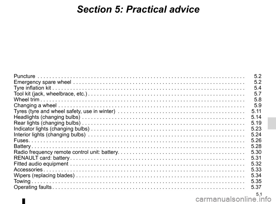RENAULT FLUENCE 2012 1.G Owners Manual 5.1
ENG_UD27184_7
Sommaire 5 (L38 - X38 - Renault)
ENG_NU_891_892-7_L38-B32_Renault_5
Section 5: Practical advice
Puncture  . . . . . . . . . . . . . . . . . . . . . . . . . . . . . . . . . . . . . . 