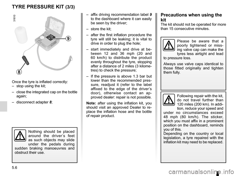 RENAULT FLUENCE 2012 1.G Owners Manual 5.6
ENG_UD21559_4
Kit de gonflage (X95 - B95 - D95 - L38 - X38 - X32 - B32 - Renault)
ENG_NU_891_892-7_L38-B32_Renault_5
tyre Pressure KIt (3/3)
–  affix driving recommendation label  9 
to the dash
