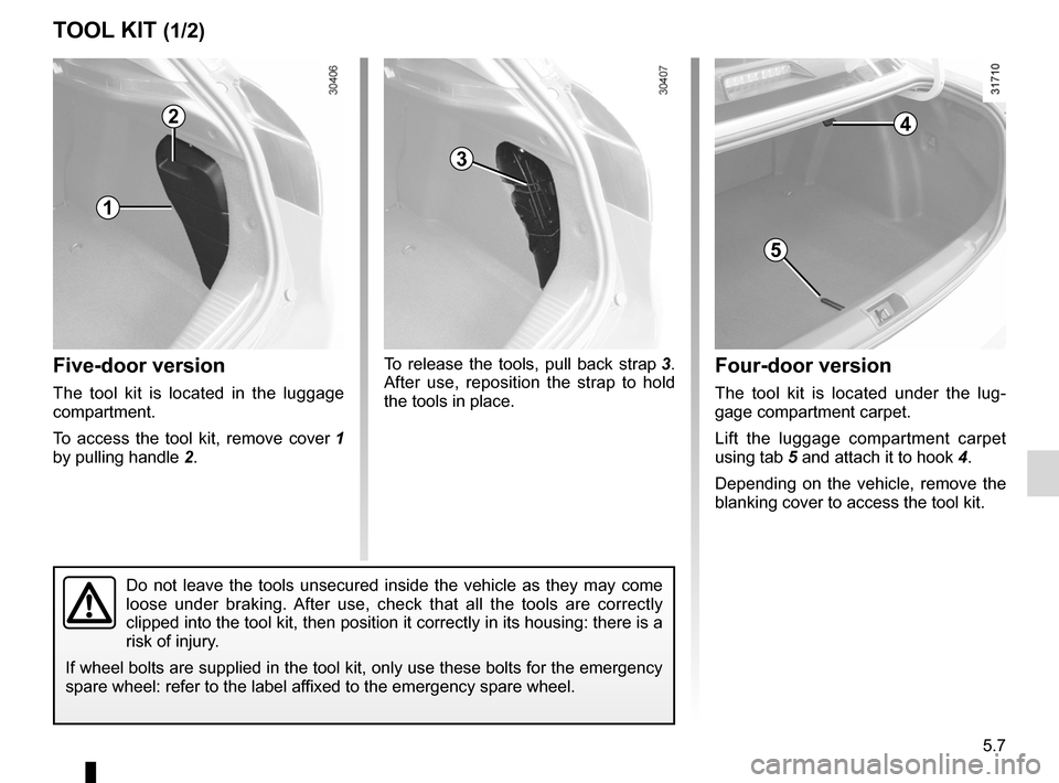 RENAULT FLUENCE 2012 1.G Owners Manual tool kit ................................................... (up to the end of the DU)
jack  ....................................................... (up to the end of the DU)
puncture ................