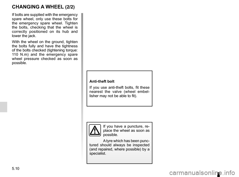 RENAULT FLUENCE 2012 1.G Owners Manual 5.10
ENG_UD21374_3
Changement de roue (L38 - X38 - Renault)
ENG_NU_891_892-7_L38-B32_Renault_5
changIng a wheel (2/2)
If  you  have  a  puncture,  re -
place the wheel as soon as 
possible.
A tyre whi
