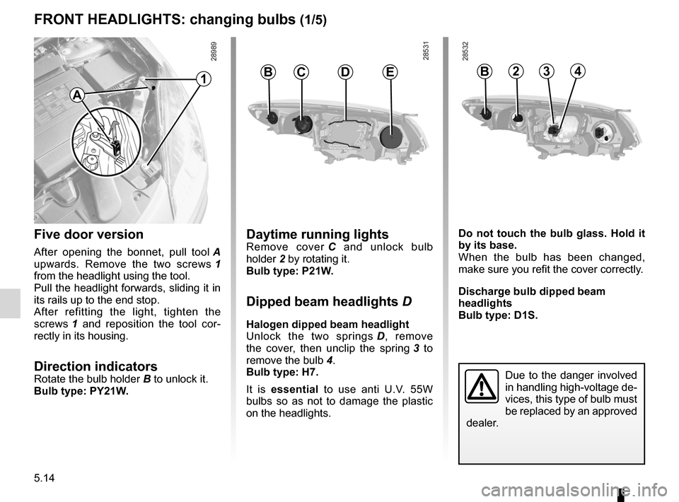 RENAULT FLUENCE 2012 1.G Owners Manual lightsfront  ................................................. (up to the end of the DU)
lights changing bulbs  ................................ (up to the end of the DU)
changing a bulb  ............