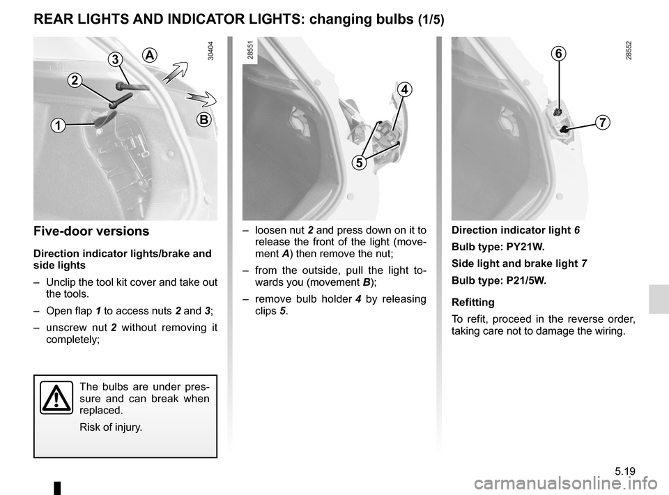 RENAULT FLUENCE 2012 1.G Owners Manual bulbschanging  ......................................... (up to the end of the DU)
changing a bulb  .................................... (up to the end of the DU)
lights: direction indicators  .......