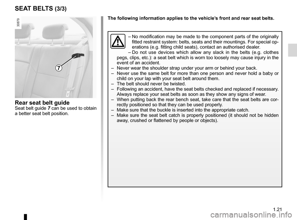 RENAULT FLUENCE 2012 1.G Owners Manual JauneNoirNoir texte
1.21
ENG_UD25555_3
Ceintures de sécurité (L38 - X38 - Renault)
ENG_NU_891_892-7_L38-B32_Renault_1
Rear seat belt guideSeat belt guide  7 can be used to obtain 
a better seat belt