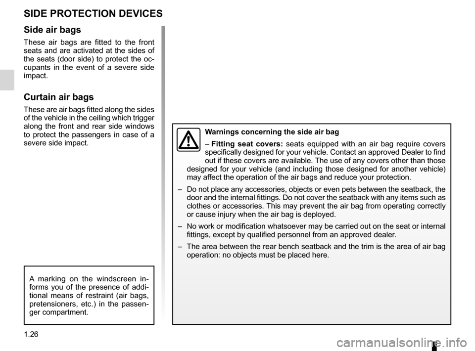 RENAULT FLUENCE 2012 1.G Owners Manual 1.26
ENG_UD13627_1
Dispositifs de protection latérale (L38 - X38 - Renault)
ENG_NU_891_892-7_L38-B32_Renault_1
side protection
sIDE pROTECTION DEVICEs
Warnings concerning the side air bag
–  Fittin