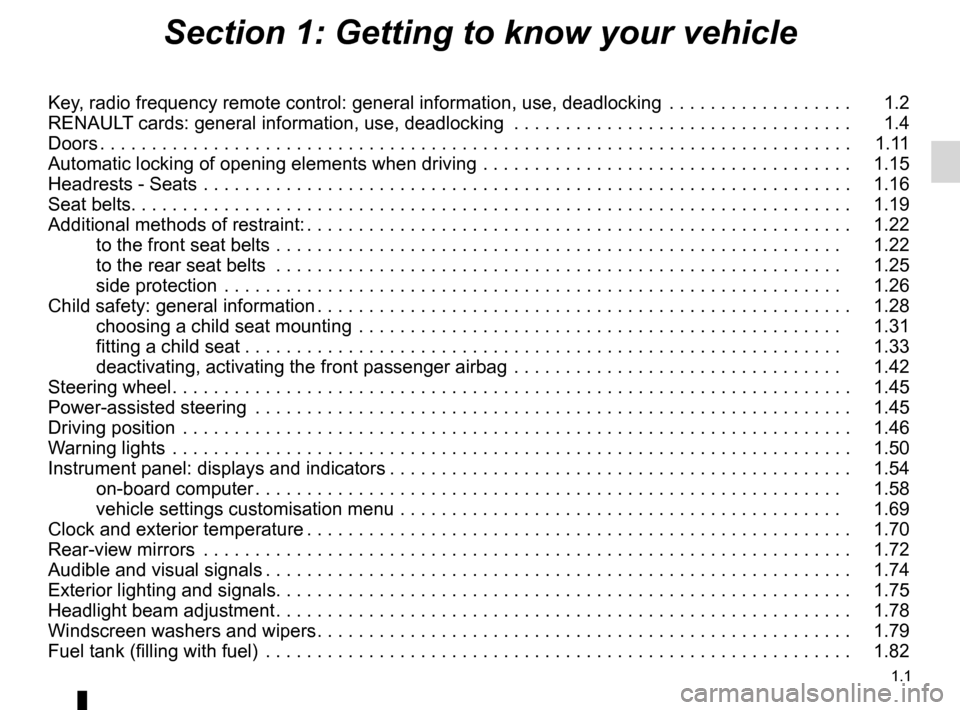 RENAULT FLUENCE 2012 1.G Owners Manual 1.1
ENG_UD27174_7
Sommaire 1 (L38 - X38 - Renault)
ENG_NU_891_892-7_L38-B32_Renault_1
Section 1: Getting to know your vehicle
Key, radio frequency remote control: general information, use, deadlocking