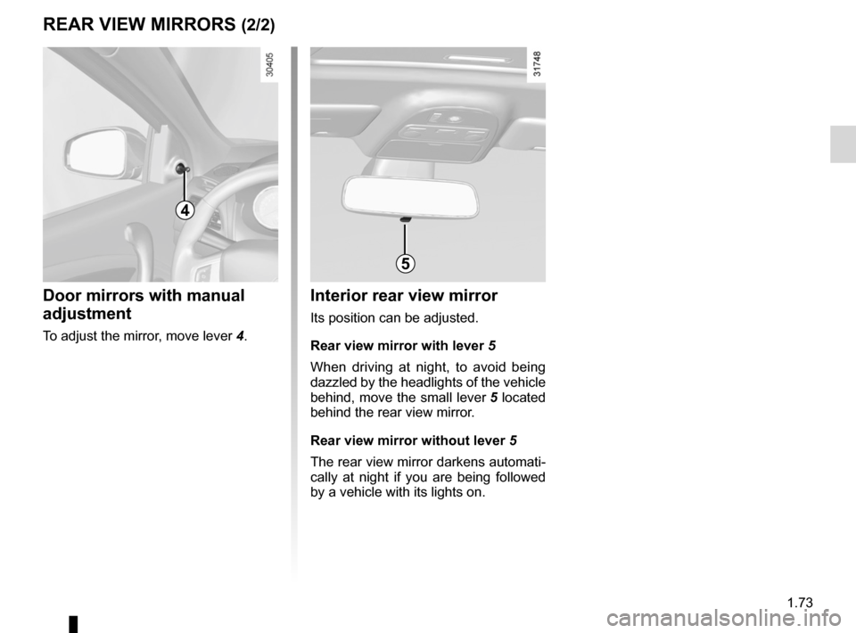 RENAULT FLUENCE 2012 1.G Manual PDF JauneNoirNoir texte
1.73
ENG_UD21622_2
Rétroviseurs (L38 - X38 - Renault)
ENG_NU_891_892-7_L38-B32_Renault_1
REAR VIEW MIRRORs (2/2)
Interior rear view mirror
Its position can be adjusted.
Rear view 