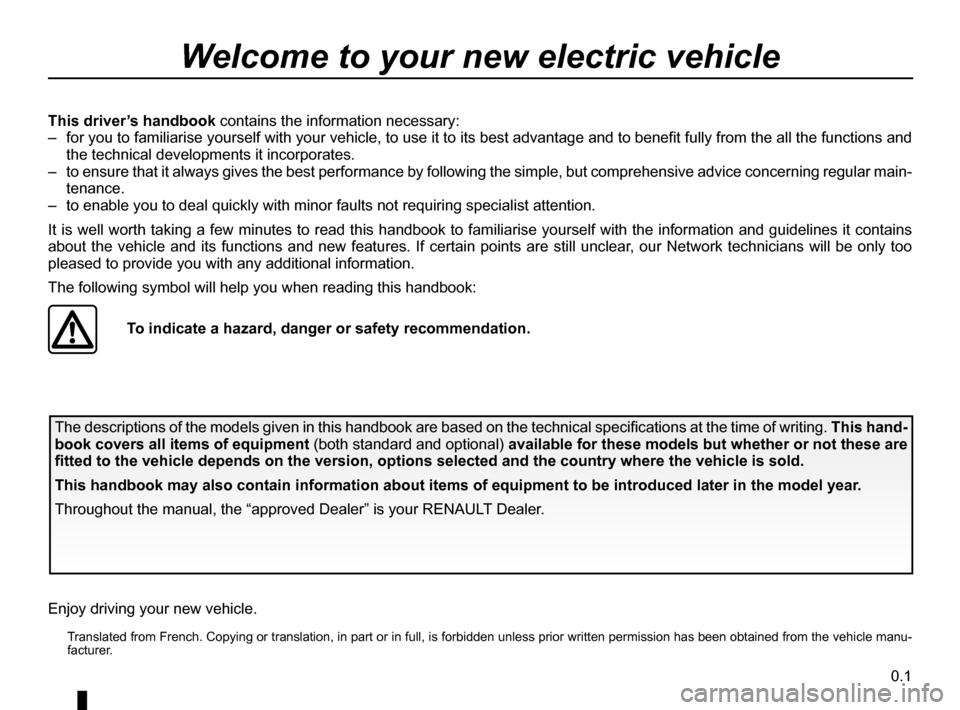 RENAULT FLUENCE ZERO EMISSION 2012 1.G Owners Manual 0.1
ENG_UD23441_1
Bienvenue (X61 électrique - L38 électrique - Renault)
ENG_NU_914-4_L38e_Renault_0
  Translated from French. Copying or translation, in part or in full, is forbidden unless prior wr