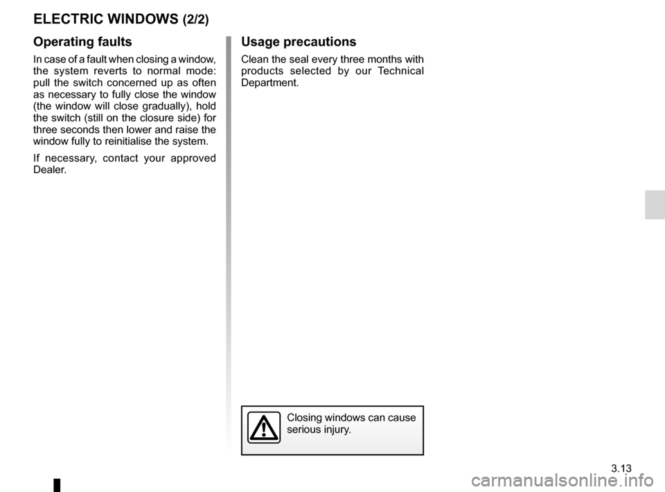 RENAULT FLUENCE ZERO EMISSION 2012 1.G Owners Manual JauneNoirNoir texte
3.13
ENG_UD28762_3
Lève-vitres électriques (L38 - X38 - Renault)
ENG_NU_914-4_L38e_Renault_3
ElEcTRIc wINDowS (2/2)
operating faults
In case of a fault when closing a window, 
th