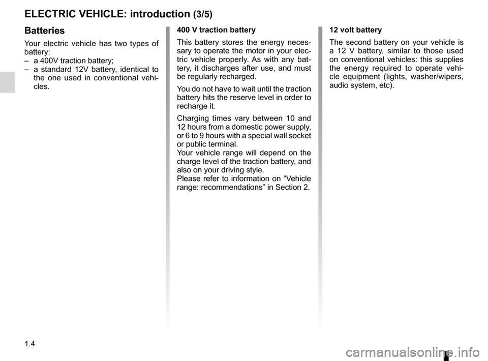 RENAULT FLUENCE ZERO EMISSION 2012 1.G Owners Manual 1.4
ENG_UD28730_3
Présentation (X38 - L38 électrique - Renault)
ENG_NU_914-4_L38e_Renault_1
Jaune NoirNoir texte
Batteries
Your electric vehicle has two types of
battery:
– a 400V traction RENAULT FLUENCE ZERO EMISSION 2012 1.G Owners Manual 1.4
ENG_UD28730_3
Présentation (X38 - L38 électrique - Renault)
ENG_NU_914-4_L38e_Renault_1
Jaune NoirNoir texte
Batteries
Your electric vehicle has two types of
battery:
– a 400V traction
