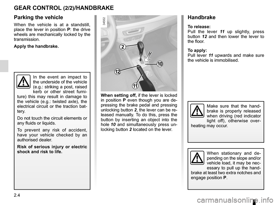 RENAULT FLUENCE ZERO EMISSION 2012 1.G Owners Manual handbrake.............................................................. (current page)
2.4
ENG_UD23027_2
Boîte de vitesse (L38 électrique - Renault)
ENG_NU_914-4_L38e_Renault_2
Handbrake
Parking the