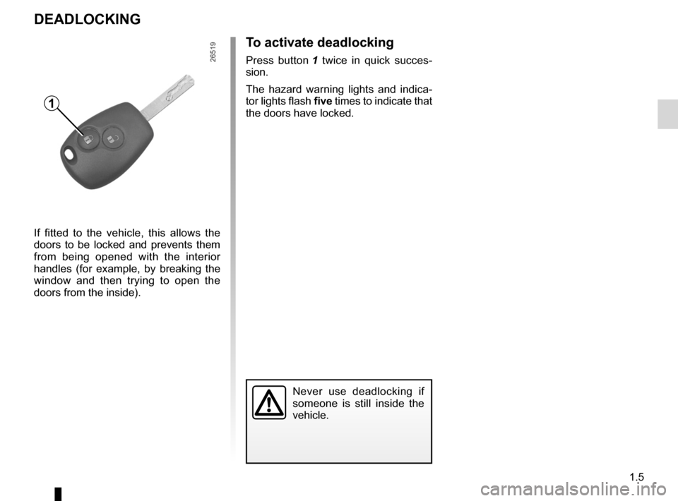 RENAULT KANGOO 2012 X61 / 2.G User Guide central door locking .............................. (up to the end of the DU)
locking the doors .................................. (up to the end of the DU)
1.5
ENG_UD25772_1
Super condamnation (X61 RENAULT KANGOO 2012 X61 / 2.G User Guide central door locking .............................. (up to the end of the DU)
locking the doors .................................. (up to the end of the DU)
1.5
ENG_UD25772_1
Super condamnation (X61