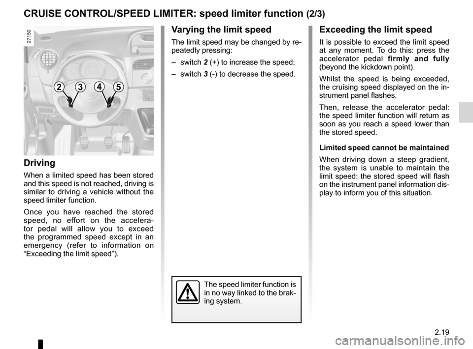 RENAULT KANGOO 2012 X61 / 2.G Owners Manual JauneNoirNoir texte
2.19
ENG_UD29759_3
Régulateur-limiteur de vitesses : fonction limiteur (X61 - F61 - K61 - X61 BUp - Renault)
ENG_NU_813-11_FK61_Renault_2
CRUISE CONTROl/SPEED lIMITER:  speed limi