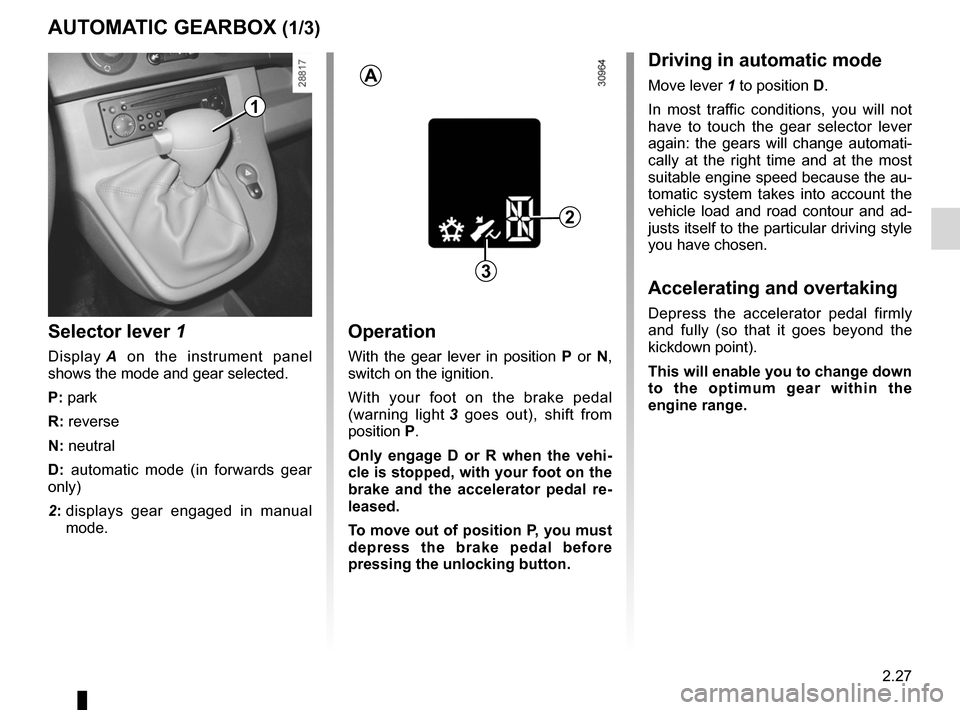 RENAULT KANGOO 2012 X61 / 2.G Service Manual automatic gearbox (use) ....................... (up to the end of the DU)
changing gear  ....................................... (up to the end of the DU)
driving  ....................................