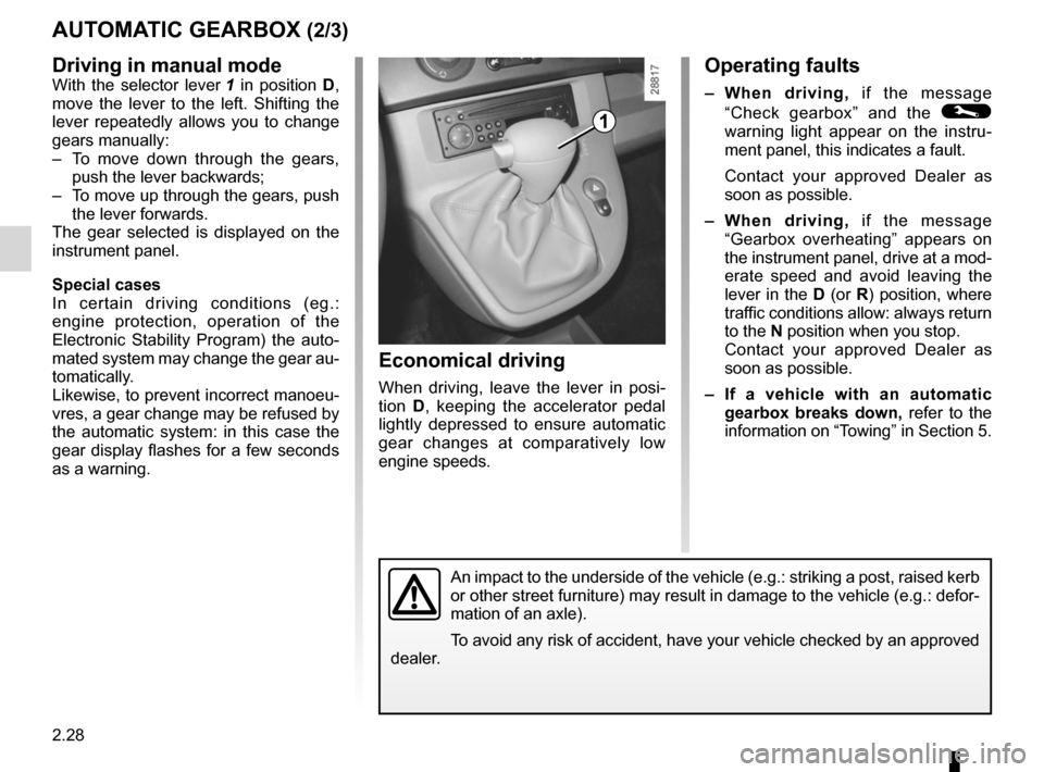 RENAULT KANGOO 2012 X61 / 2.G Owners Manual 2.28
ENG_UD14843_2
Boîte automatique (X61 - Renault)
ENG_NU_813-11_FK61_Renault_2
Jaune NoirNoir texte
Operating faults
– When  driving,  if  the  message 
“Check  gearbox”  and  the 
© 
warni