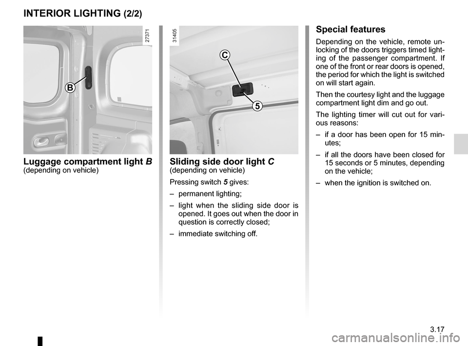 RENAULT KANGOO 2012 X61 / 2.G Owners Manual JauneNoirNoir texte
3.17
ENG_UD17474_4
Eclairage intérieur (X61 - F61 - K61 - Renault)
ENG_NU_813-11_FK61_Renault_3
special features
Depending  on  the  vehicle,  remote  un -
locking of the doors tr