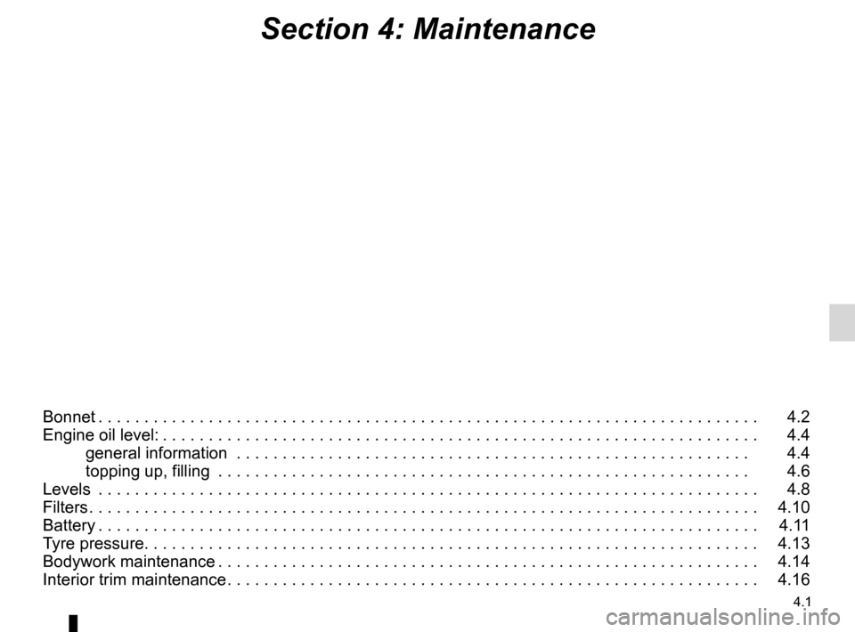 RENAULT KANGOO 2012 X61 / 2.G Owners Manual 4.1
ENG_UD29764_11
Sommaire 4 (X61 - F61 - K61 - Renault)
ENG_NU_813-11_FK61_Renault_4
Section 4: Maintenance
Bonnet . . . . . . . . . . . . . . . . . . . . . . . . . . . . . . . . . . . . . . . . . . RENAULT KANGOO 2012 X61 / 2.G Owners Manual 4.1
ENG_UD29764_11
Sommaire 4 (X61 - F61 - K61 - Renault)
ENG_NU_813-11_FK61_Renault_4
Section 4: Maintenance
Bonnet . . . . . . . . . . . . . . . . . . . . . . . . . . . . . . . . . . . . . . . . . .