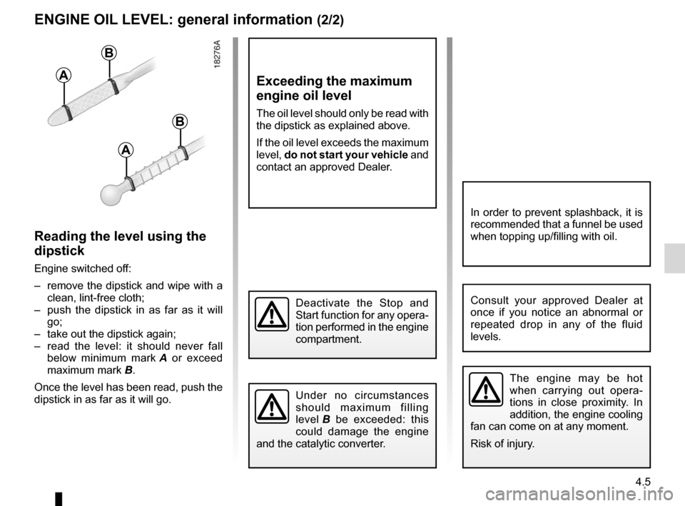 RENAULT KANGOO 2012 X61 / 2.G Owners Manual JauneNoirNoir texte
4.5
ENG_UD25824_5
Niveau huile moteur : généralités (X61 - F61 - K61 - Renault)\
ENG_NU_813-11_FK61_Renault_4
exceeding the maximum 
engine oil level
The oil level should only 