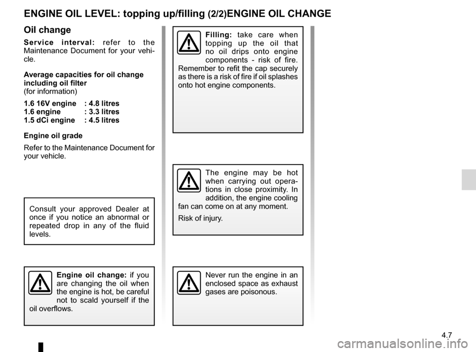 RENAULT KANGOO 2012 X61 / 2.G User Guide JauneNoirNoir texte
4.7
ENG_UD17476_1
Niveau huile moteur : appoint, remplissage (X61 - F61 - K61 - Renault)\
ENG_NU_813-11_FK61_Renault_4
e ngine  oil  change:   if  you 
are  changing  the  oil  wh