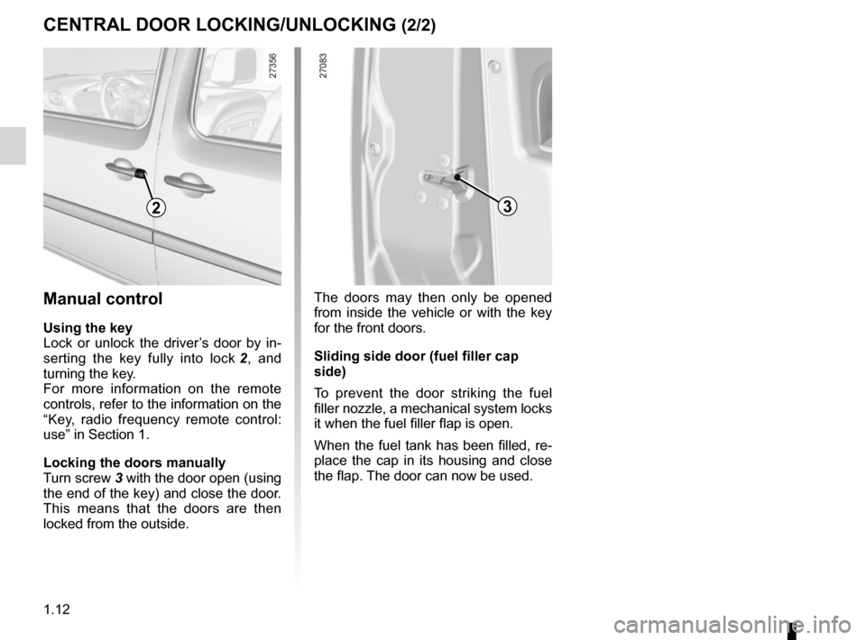 RENAULT KANGOO 2012 X61 / 2.G User Guide 1.12
ENG_UD21405_4
Verrouillage des portes (X61 - F61 - K61 - Renault)
ENG_NU_813-11_FK61_Renault_1
CeNTRAL DOOR LOCKING/UNLOCKING (2/2)
2
Manual control
Using the key
Lock  or  unlock  the  driver’