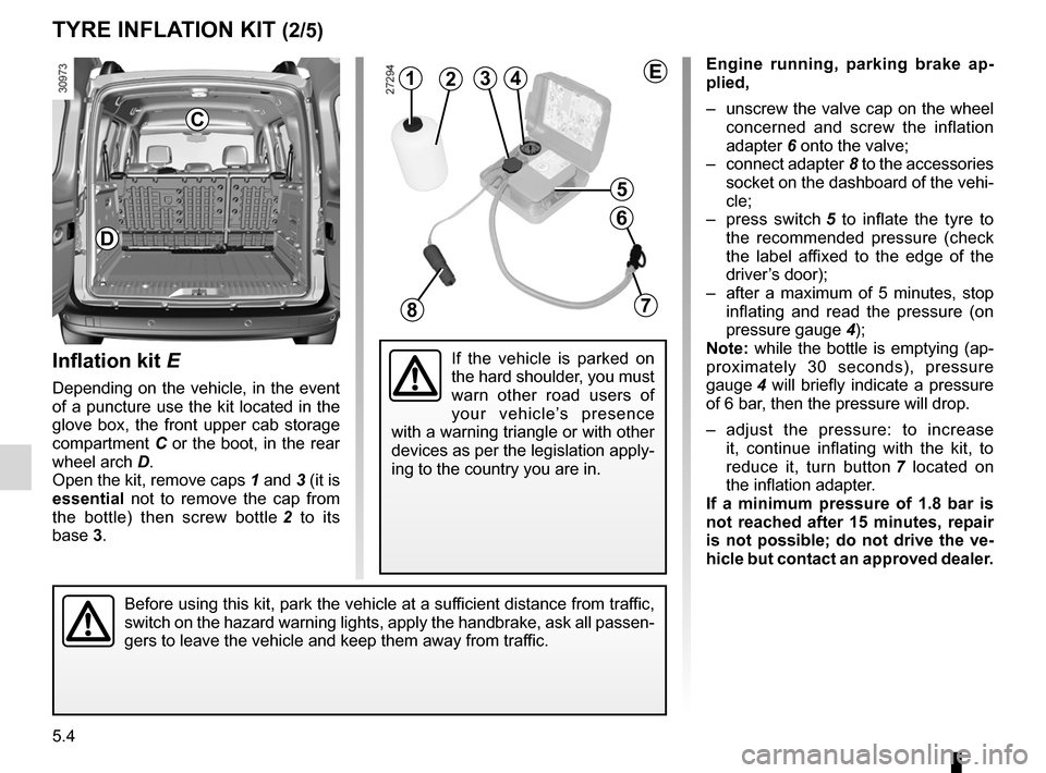 RENAULT KANGOO 2012 X61 / 2.G Owners Manual 5.4
ENG_UD29751_1
Kit de gonflage des pneumatiques (2 kits) (X61 - F61 - K61 - Renault)\
ENG_NU_813-11_FK61_Renault_5
Jaune NoirNoir texte
engine running, parking brake ap -
plied,
– unscrew t RENAULT KANGOO 2012 X61 / 2.G Owners Manual 5.4
ENG_UD29751_1
Kit de gonflage des pneumatiques (2 kits) (X61 - F61 - K61 - Renault)\
ENG_NU_813-11_FK61_Renault_5
Jaune NoirNoir texte
engine running, parking brake ap -
plied,
– unscrew t