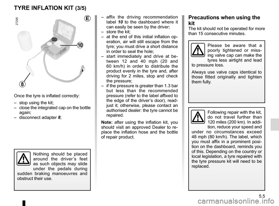 RENAULT KANGOO 2012 X61 / 2.G Owners Manual JauneNoirNoir texte
5.5
ENG_UD29751_1
Kit de gonflage des pneumatiques (2 kits) (X61 - F61 - K61 - Renault)\
ENG_NU_813-11_FK61_Renault_5
Once the tyre is inflated correctly:
–  stop using the kit;