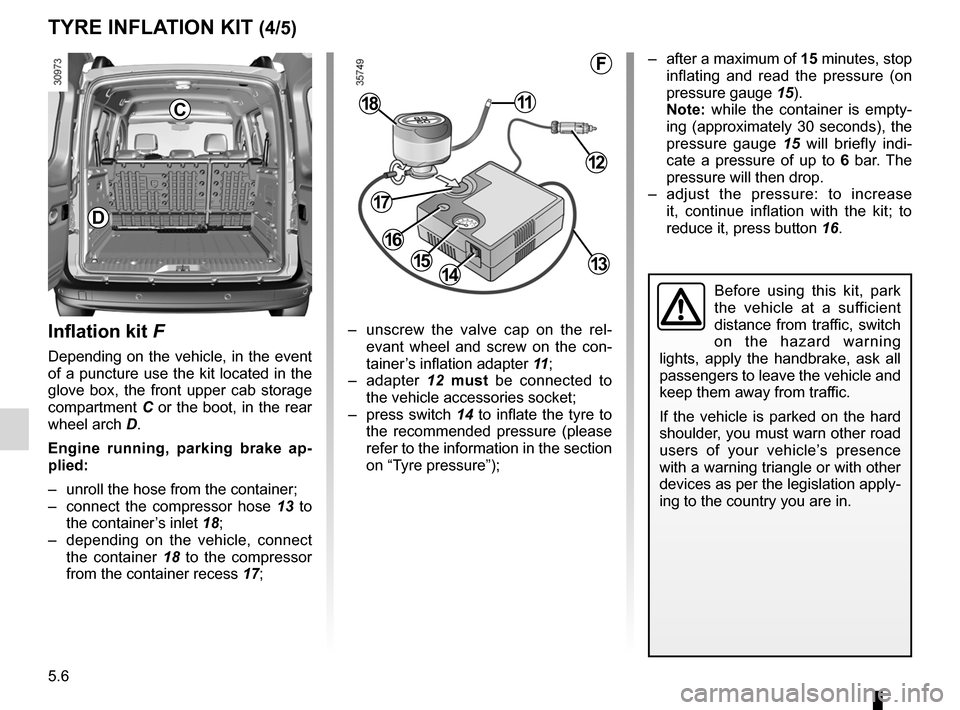 RENAULT KANGOO 2012 X61 / 2.G Service Manual 5.6
ENG_UD29751_1
Kit de gonflage des pneumatiques (2 kits) (X61 - F61 - K61 - Renault)\
ENG_NU_813-11_FK61_Renault_5
Jaune NoirNoir texte
tyre InFlatIOn KIt (4/5)
Inflation kit  F
Depending  on  the