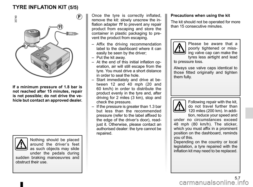 RENAULT KANGOO 2012 X61 / 2.G Owners Manual JauneNoirNoir texte
5.7
ENG_UD29751_1
Kit de gonflage des pneumatiques (2 kits) (X61 - F61 - K61 - Renault)\
ENG_NU_813-11_FK61_Renault_5
tyre InFlatIOn KIt (5/5)
Precautions when using the kit
The k