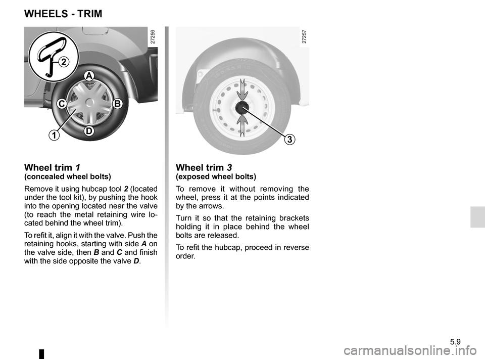 RENAULT KANGOO 2012 X61 / 2.G Owners Manual trims ...................................................... (up to the end of the DU)
5.9
ENG_UD6414_2
Enjoliveurs - Roues (X61 - F61 - K61 - Renault)
ENG_NU_813-11_FK61_Renault_5
Enjoliveurs / Roues