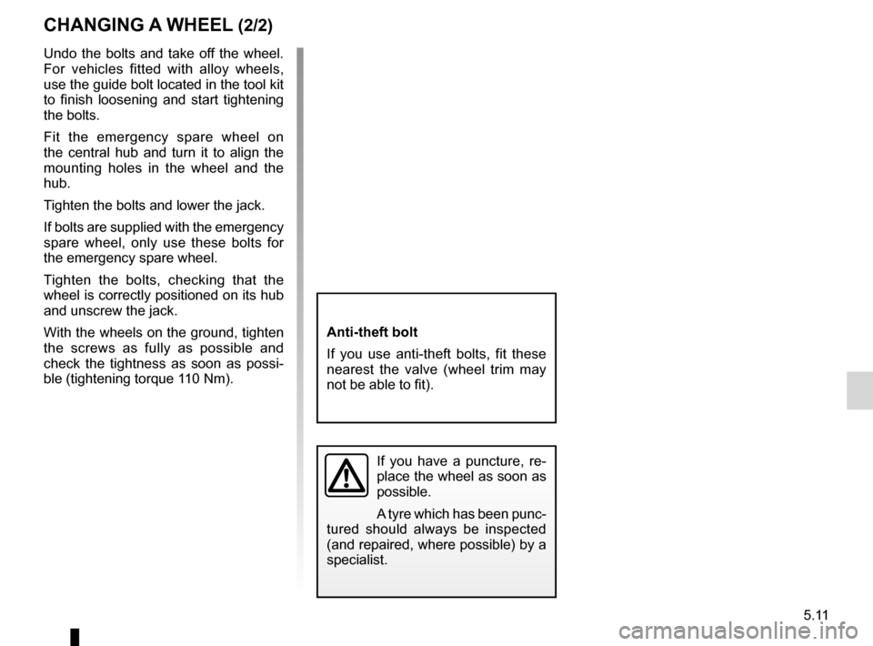 RENAULT KANGOO 2012 X61 / 2.G Owners Manual JauneNoirNoir texte
5.11
ENG_UD21491_4
Changement de roue (X61 - F61 - K61 - Renault)
ENG_NU_813-11_FK61_Renault_5
Undo the bolts and take off the wheel.
For vehicles fitted with alloy wh RENAULT KANGOO 2012 X61 / 2.G Owners Manual JauneNoirNoir texte
5.11
ENG_UD21491_4
Changement de roue (X61 - F61 - K61 - Renault)
ENG_NU_813-11_FK61_Renault_5
Undo the bolts and take off the wheel.
For vehicles fitted with alloy wh
