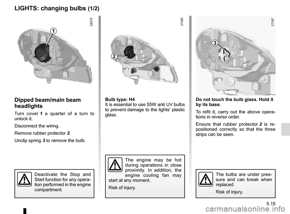 RENAULT KANGOO 2012 X61 / 2.G Owners Manual bulbschanging  ......................................... (up to the end of the DU)
changing a bulb  .................................... (up to the end of the DU)
front lights changing bulbs  ........