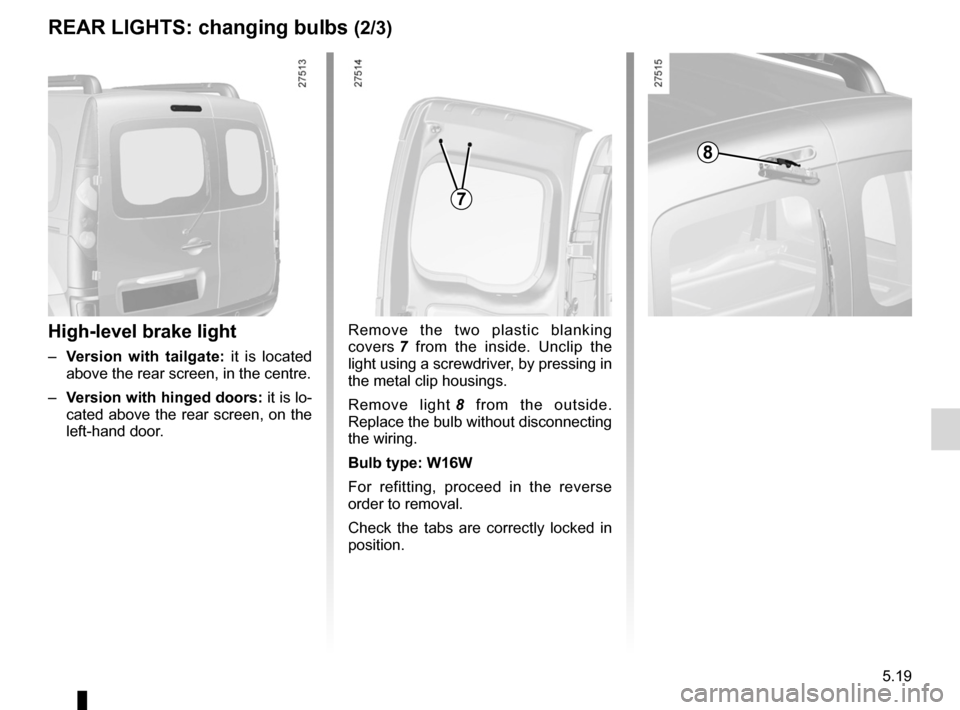 RENAULT KANGOO 2012 X61 / 2.G Owners Manual brake lightschanging bulbs  ................................................. (current page)
JauneNoirNoir texte
5.19
ENG_UD6422_2
Feux arrière : remplacement des lampes (X61 - F61 - K61 - Renault)
E