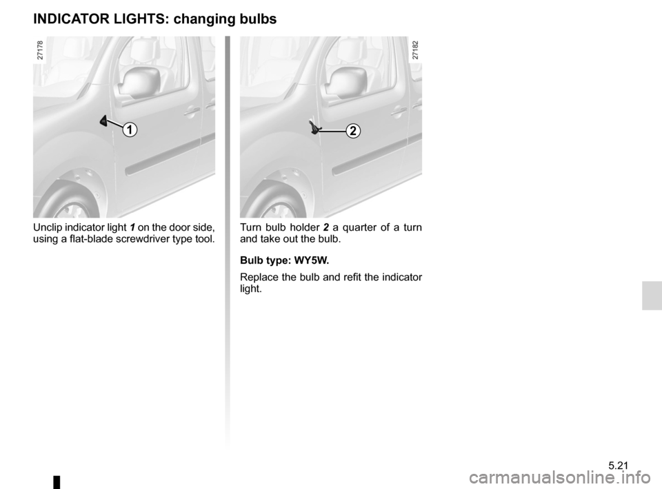 RENAULT KANGOO 2012 X61 / 2.G Owners Manual bulbschanging  ......................................... (up to the end of the DU)
changing a bulb  .................................... (up to the end of the DU)
indicators  .........................