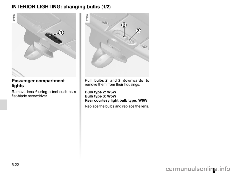 RENAULT KANGOO 2012 X61 / 2.G Owners Manual bulbschanging  ......................................... (up to the end of the DU)
changing a bulb  .................................... (up to the end of the DU)
interior lighting: changing bulbs  ..