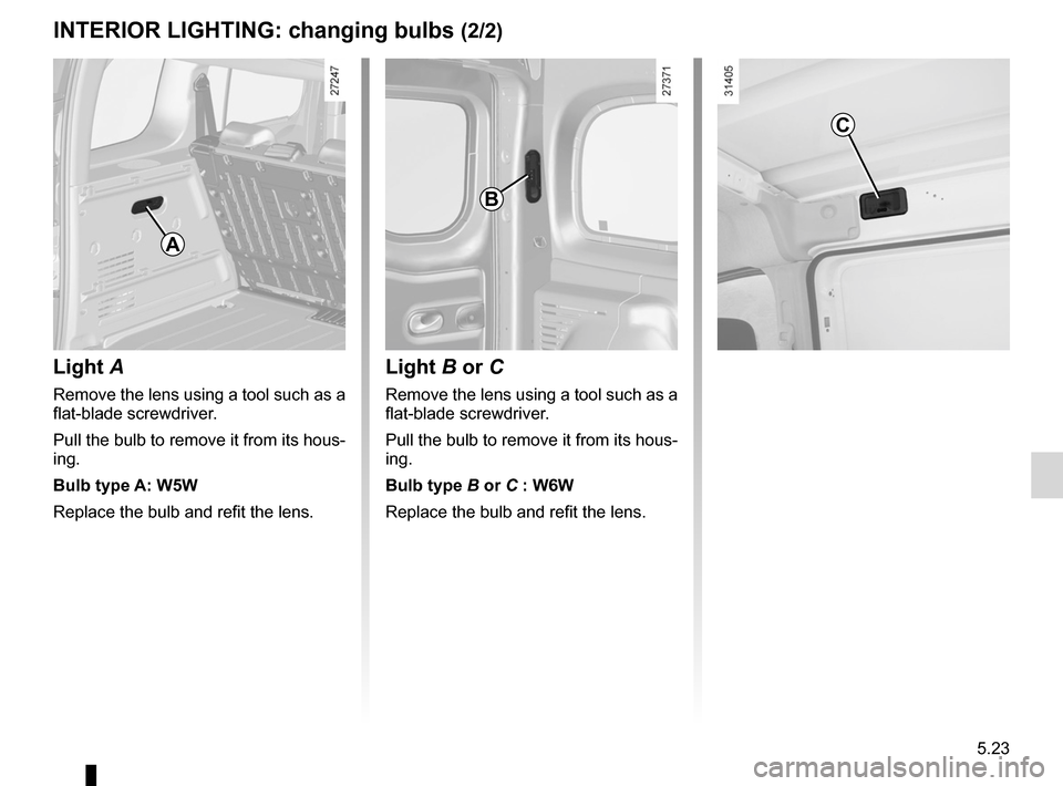 RENAULT KANGOO 2012 X61 / 2.G Owners Manual JauneNoirNoir texte
5.23
ENG_UD17480_2
Eclairage intérieur : remplacement des lampes (X61 - F61 - K61 - Ren\
ault)
ENG_NU_813-11_FK61_Renault_5
InterIOr lIghtIng:  changing bulbs (2/2)
light  A
Remov